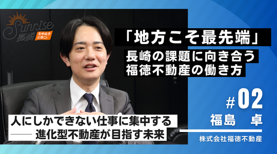 「地方こそ最先端」長崎の進化型不動産福徳不動産の働き方