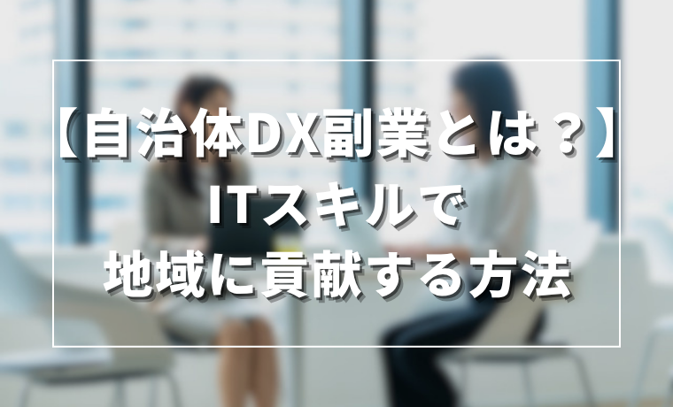 【自治体DX副業とは？】ITスキルで地域に貢献する方法