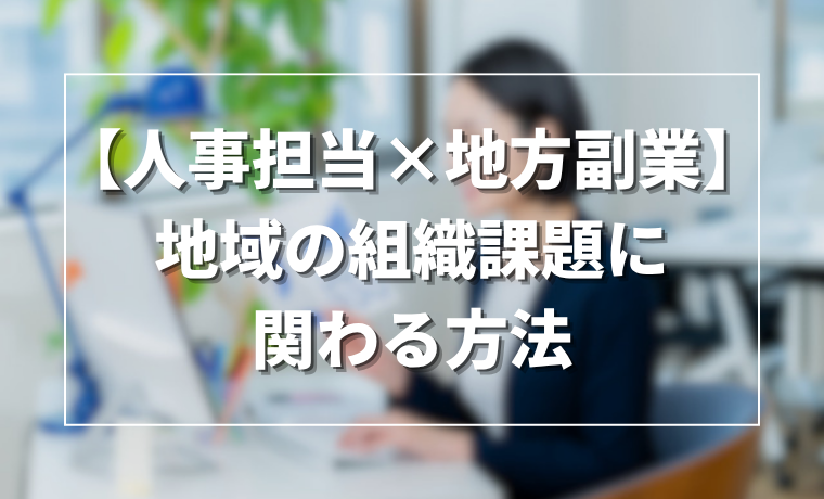 【人事・採用担当×地方副業】地域の組織課題に関わる方法