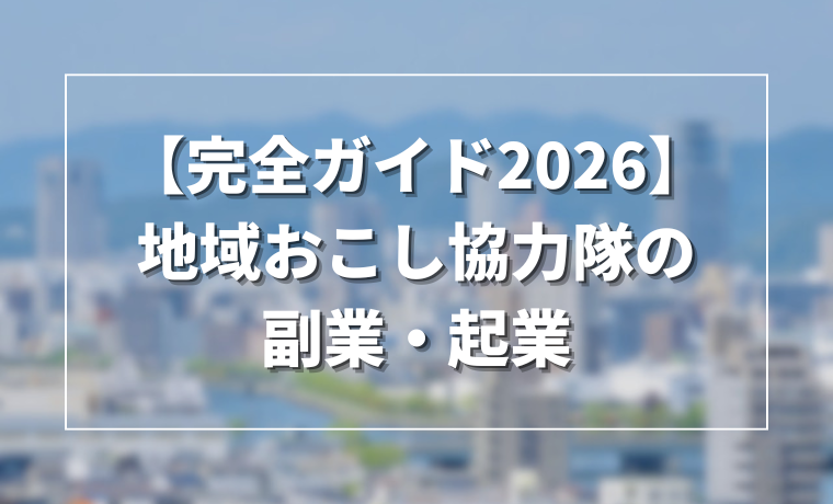 地域おこし協力隊の副業・起業完全ガイド2026