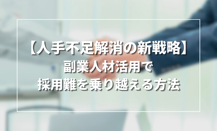 【人手不足解消の新戦略】副業人材活用で採用難を乗り越える方法