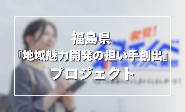 福島県 『地域魅力開発の担い手創出』プロジェクト