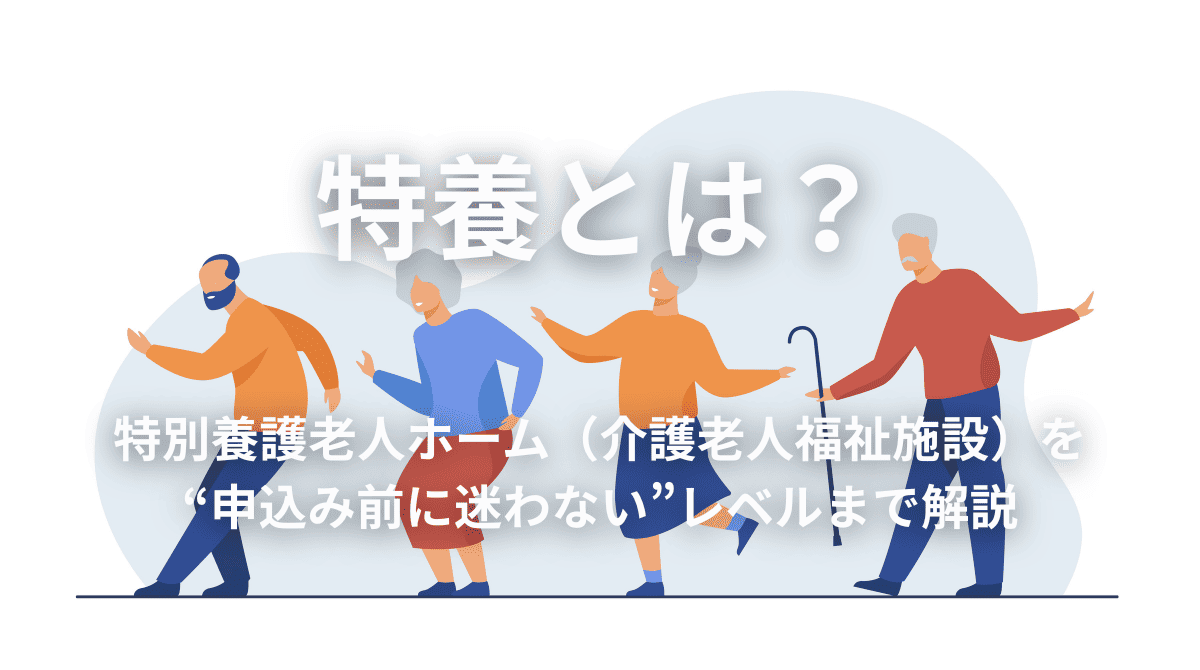 特養とは？特別養護老人ホーム（介護老人福祉施設）を“申込み前に迷わない”レベルまで解説（2026年版）